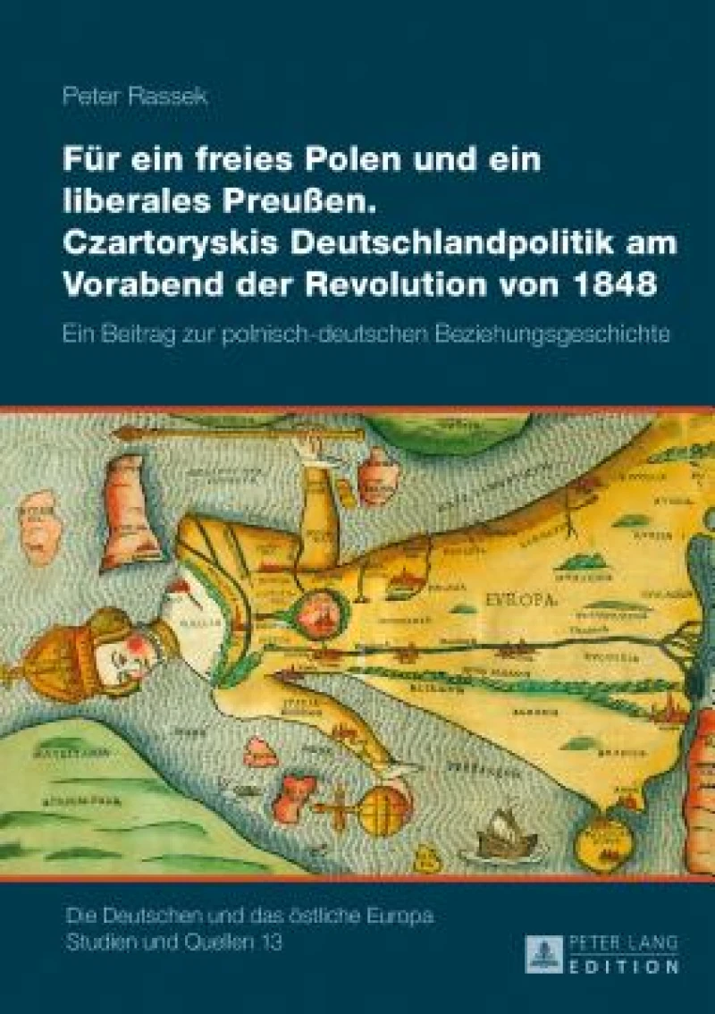 Fuer ein freies Polen und ein liberales Preußen. Czartoryskis Deutschlandpolitik am Vorabend der Revolution von 1848