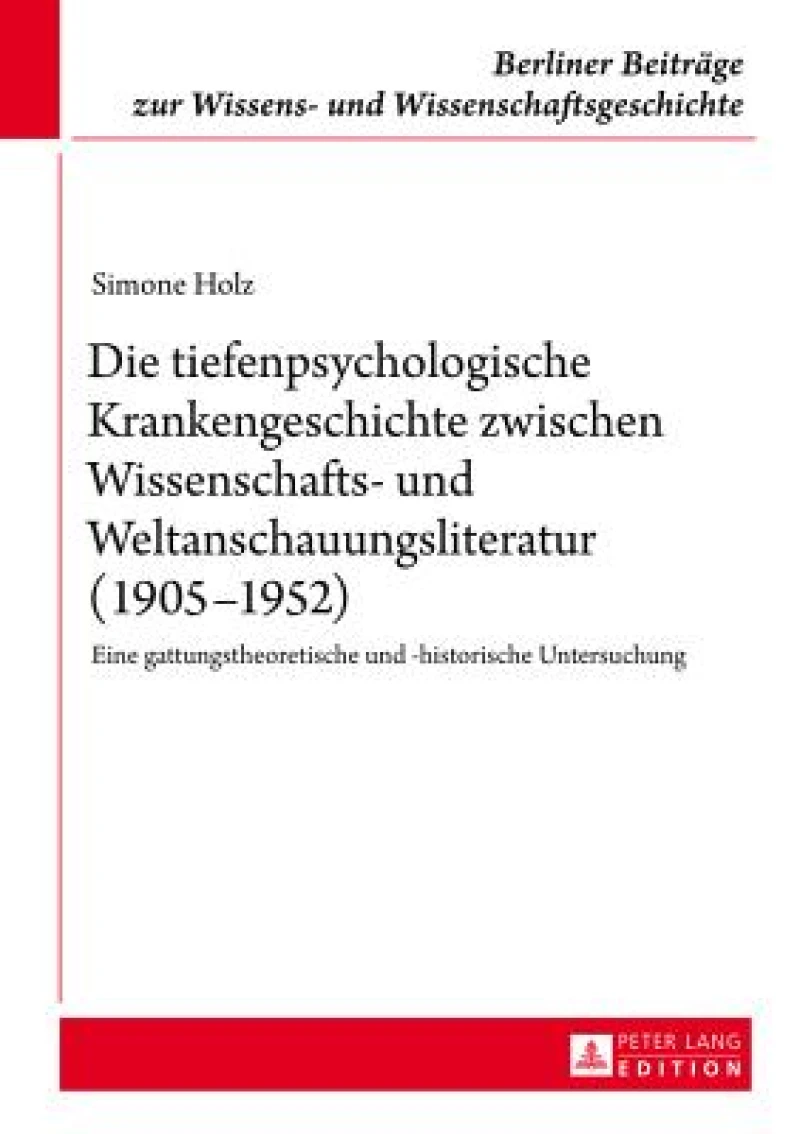 Die Tiefenpsychologische Krankengeschichte Zwischen Wissenschafts- Und Weltanschauungsliteratur (1905-1952)