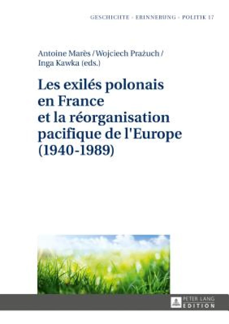 Les exiles polonais en France et la reorganisation pacifique de l'Europe (1940-1989)
