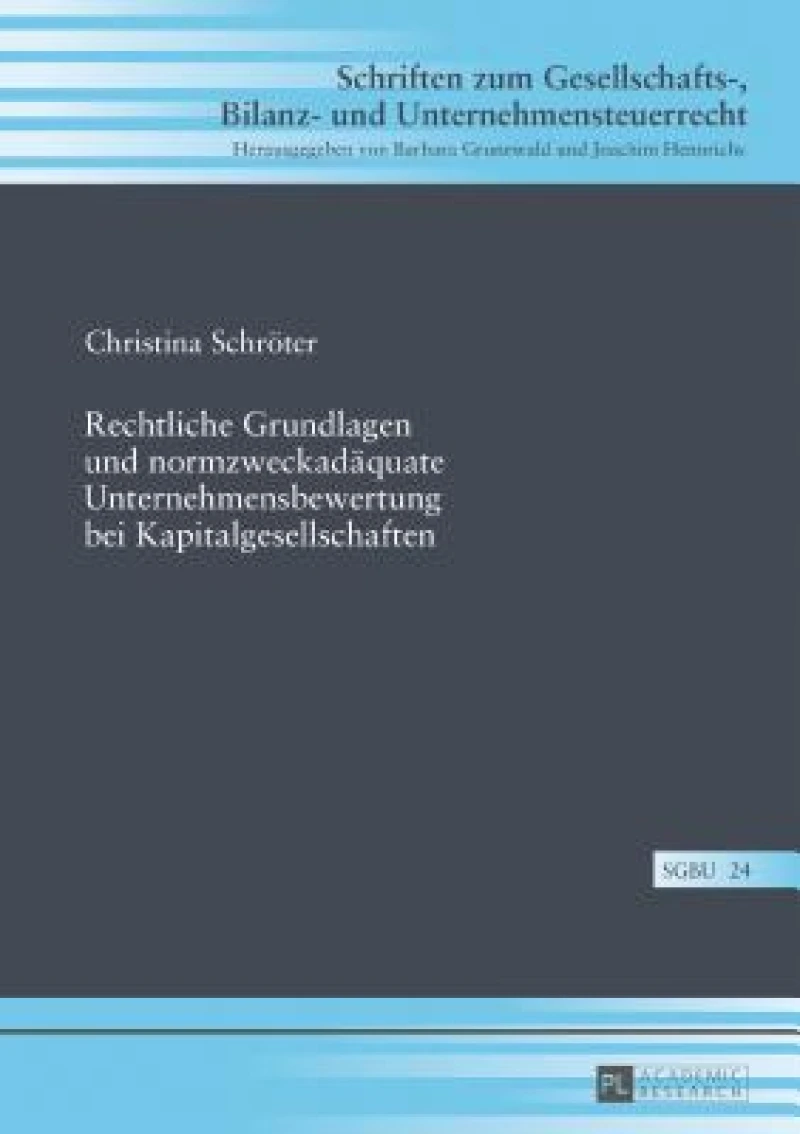 Rechtliche Grundlagen und normzweckadaequate Unternehmensbewertung bei Kapitalgesellschaften