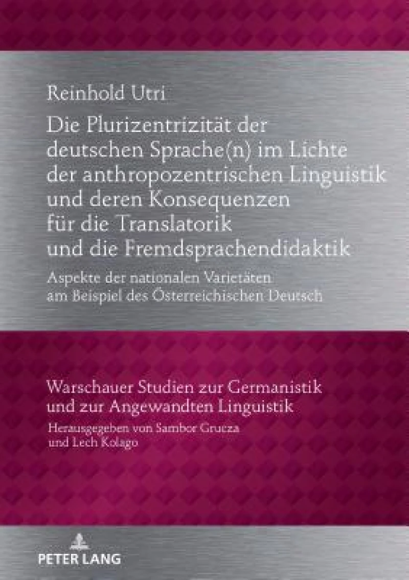 Die Plurizentrizitaet Der Deutschen Sprache(n) Im Lichte Der Anthropozentrischen Linguistik Und Deren Konsequenzen Fuer Die Translatorik Und Die Fremdsprachendidaktik