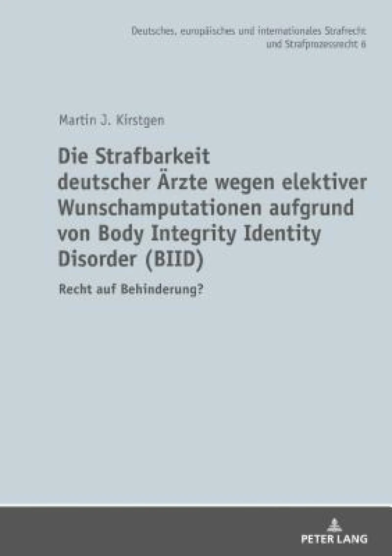 Die Strafbarkeit deutscher Aerzte wegen elektiver Wunschamputationen aufgrund von Body Integrity Identity Disorder (BIID)