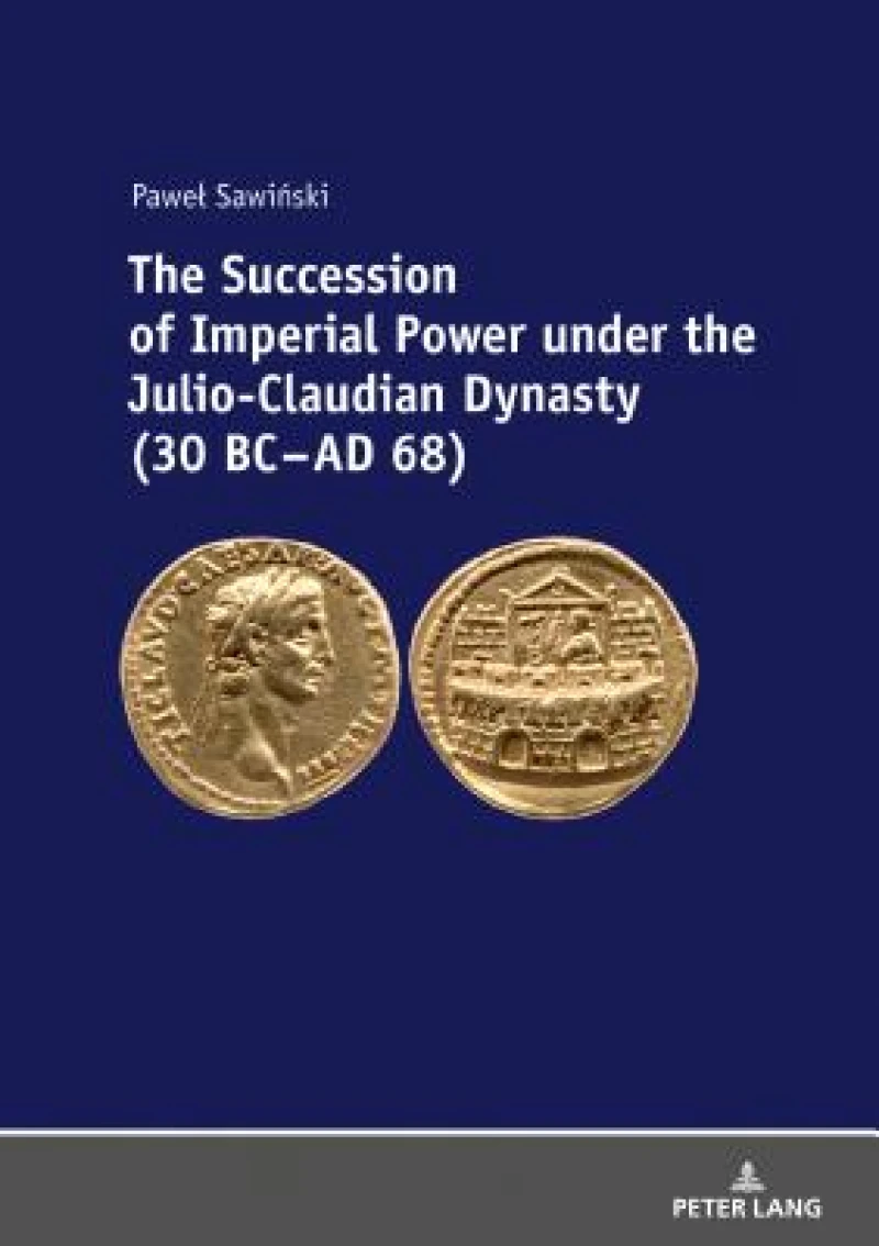 The Succession of Imperial Power under the Julio-Claudian Dynasty (30 BC – AD 68)