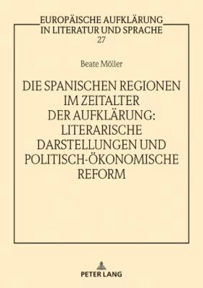 Die Spanischen Regionen Im Zeitalter Der Aufklaerung - Literarische Darstellungen Und Politisch-Oekonomische Reform