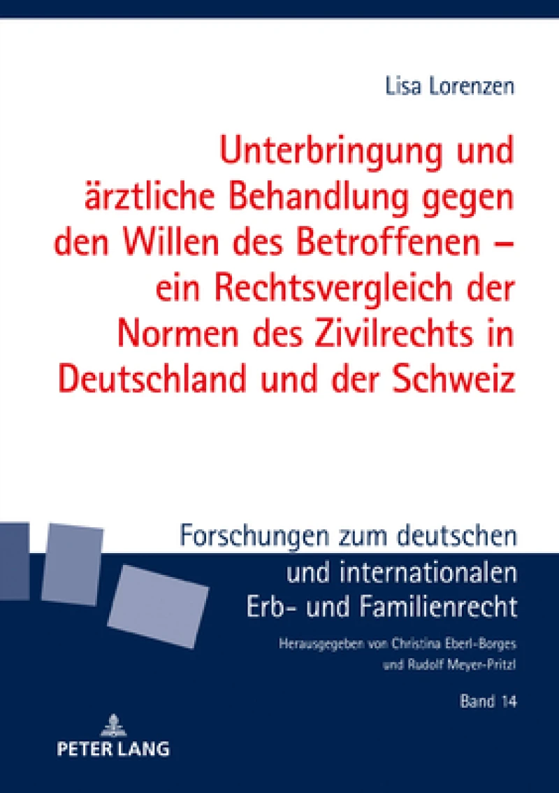 Unterbringung Und Aerztliche Behandlung Gegen Den Willen Des Betroffenen - Ein Rechtsvergleich Der Normen Des Zivilrechts in Deutschland Und Der Schweiz