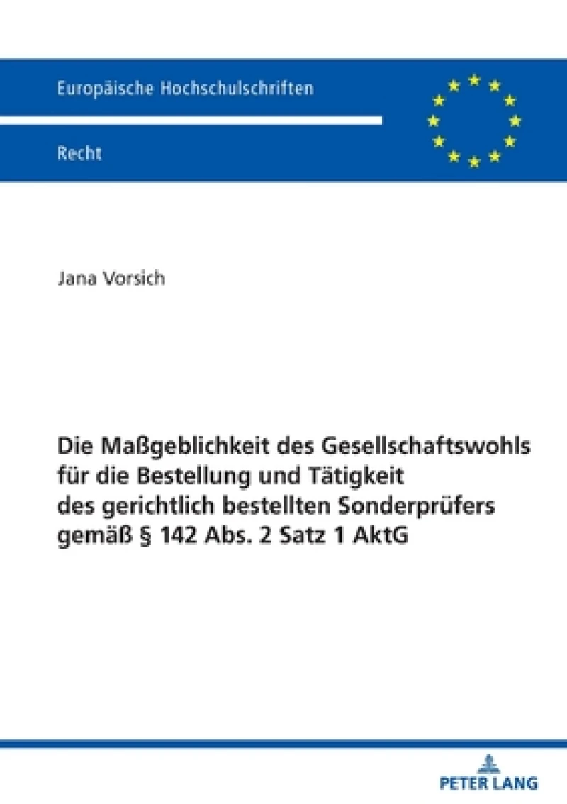Die Maßgeblichkeit Des Gesellschaftswohls Fuer Die Bestellung Und Taetigkeit Des Gerichtlich Bestellten Sonderpruefers Gemaeß § 142 Abs. 2 Satz 1 Aktg