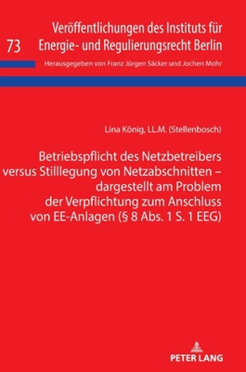 Betriebspflicht Des Netzbetreibers Versus Stilllegung Von Netzabschnitten - Dargestellt Am Problem Der Verpflichtung Zum Anschluss Von Ee-Anlagen (§ 8 Abs. 1 S. 1 Eeg)