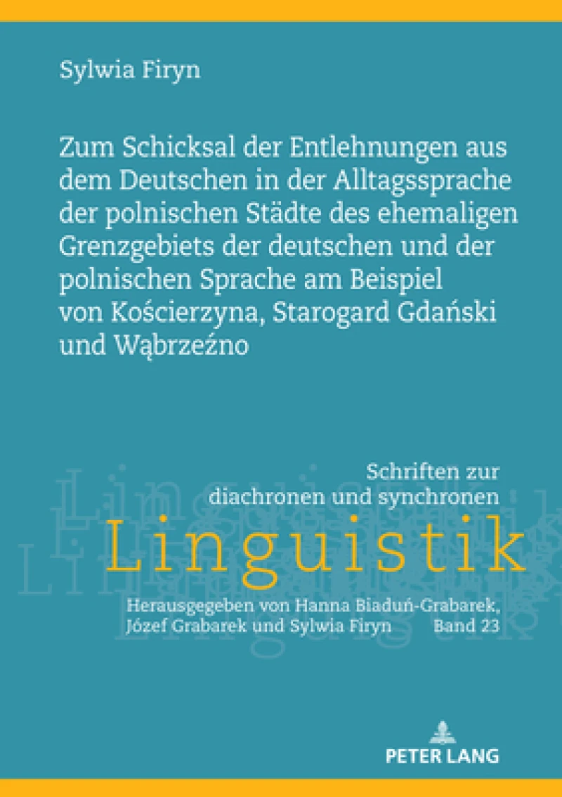 Zum Schicksal Der Entlehnungen Aus Dem Deutschen in Der Alltagssprache Der Polnischen Staedte Des Ehemaligen Grenzgebiets Der Deutschen Und Der Polnischen Sprache Am Beispiel Von Kościerzyna, Starogard Gdański Und Wąbrzeźno