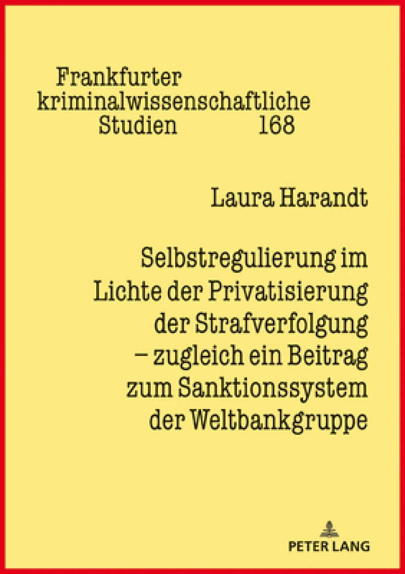 Selbstregulierung Im Lichte Der Privatisierung Der Strafverfolgung - Zugleich Ein Beitrag Zum Sanktionssystem Der Weltbankgruppe
