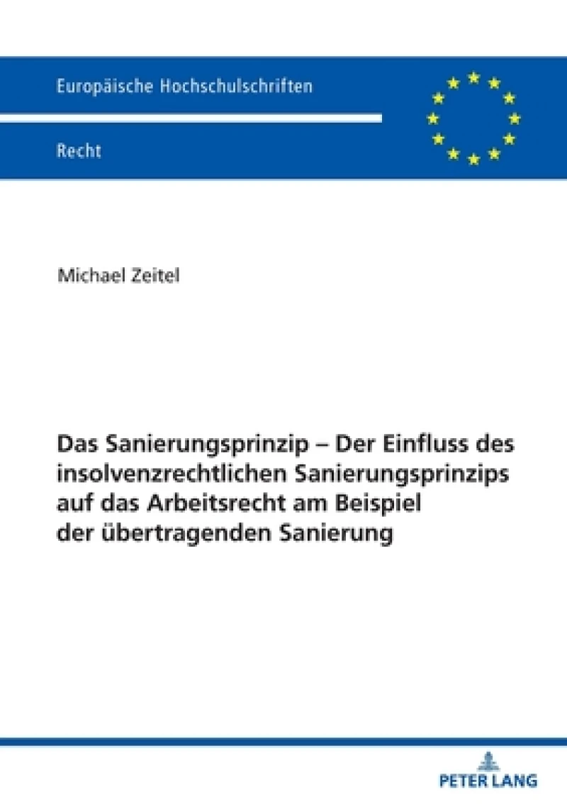 Das Sanierungsprinzip - Der Einfluss Des Insolvenzrechtlichen Sanierungsprinzips Auf Das Arbeitsrecht Am Beispiel Der Uebertragenden Sanierung