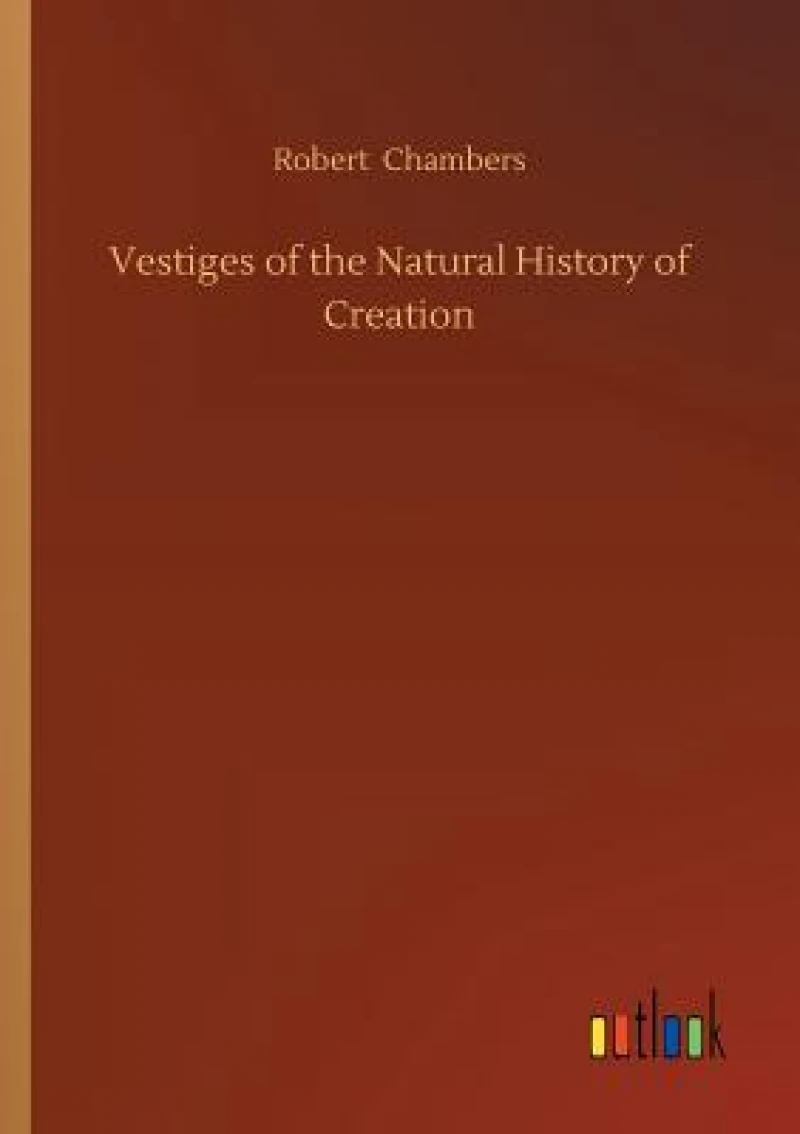 Vestiges of the Natural History of Creation