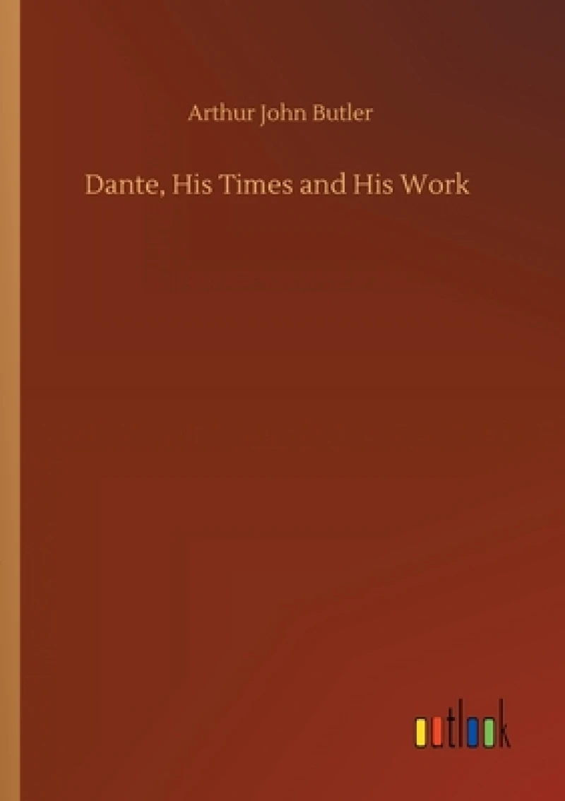 Dante, His Times and His Work