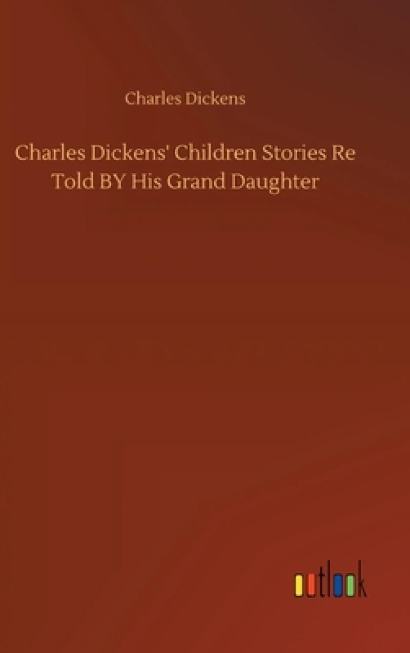 Charles Dickens' Children Stories Re Told BY His Grand Daughter