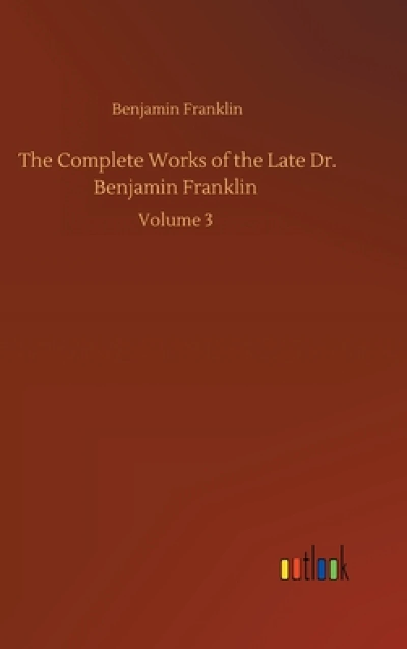 The Complete Works of the Late Dr. Benjamin Franklin