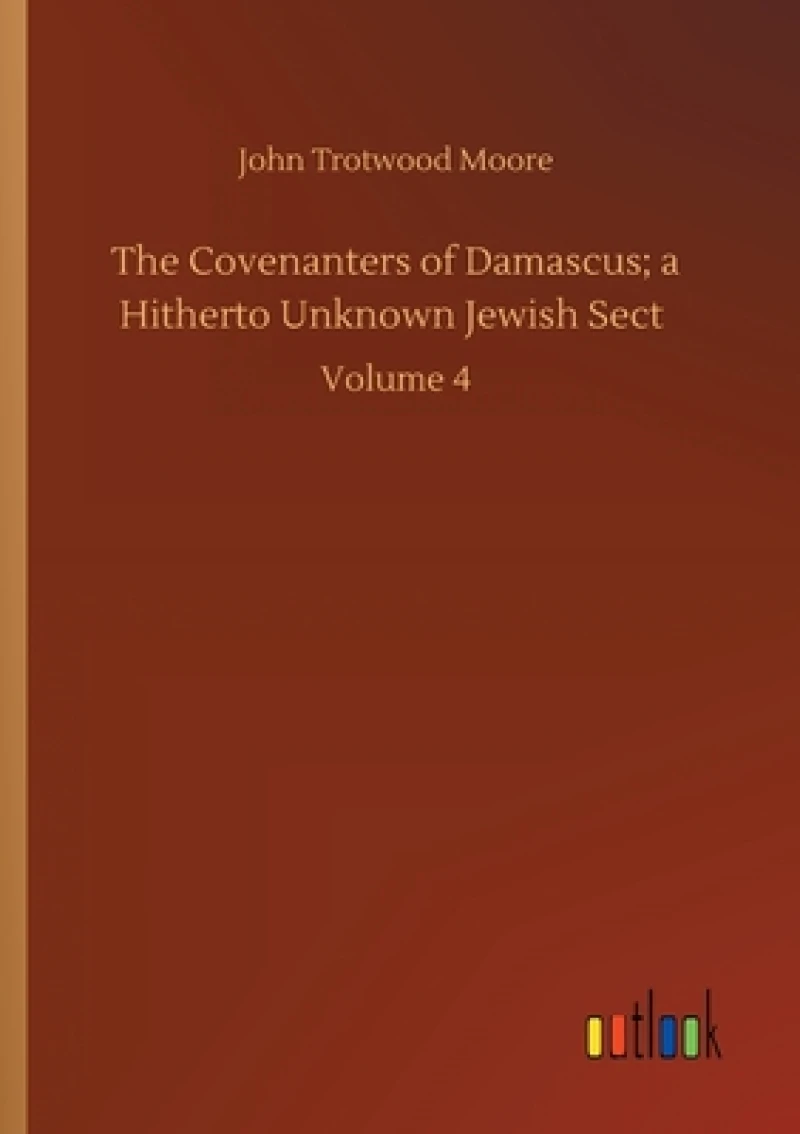 The Covenanters of Damascus; a Hitherto Unknown Jewish Sect