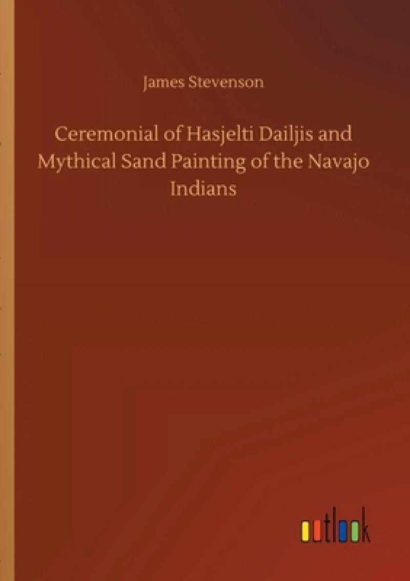Ceremonial of Hasjelti Dailjis and Mythical Sand Painting of the Navajo Indians