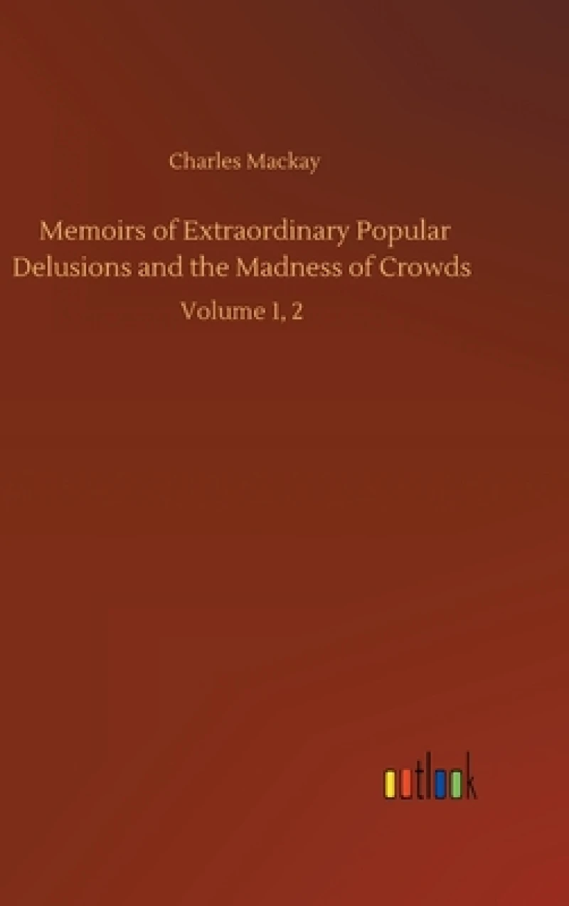 Memoirs of Extraordinary Popular Delusions and the Madness of Crowds