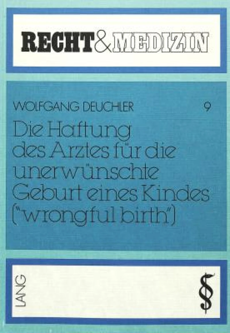 Die Haftung des Arztes fuer die unerwuenschte Geburt eines Kindes («wrongful birth»)