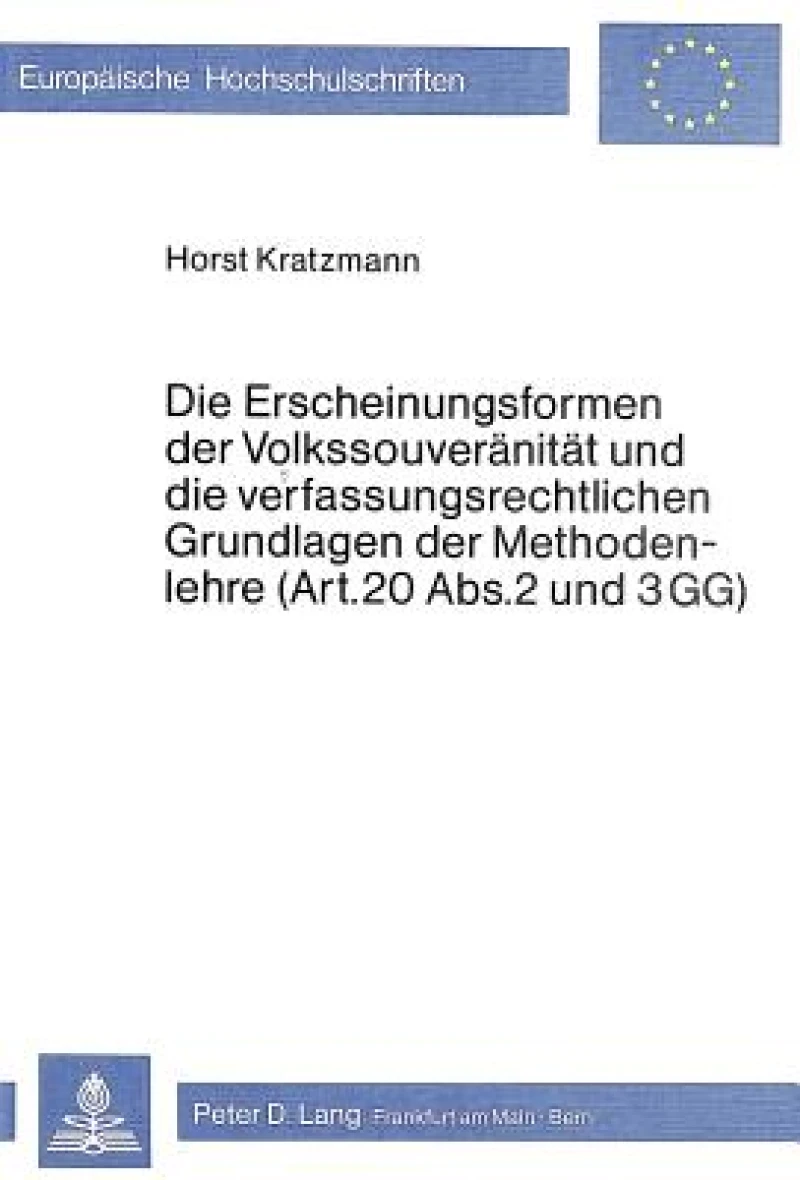 Die Erscheinungsformen der Volkssouveraenitaet und die verfassungsrechtlichen Grundlagen der Methodenlehre (Art. 20 Abs. 2 und 3 GG)