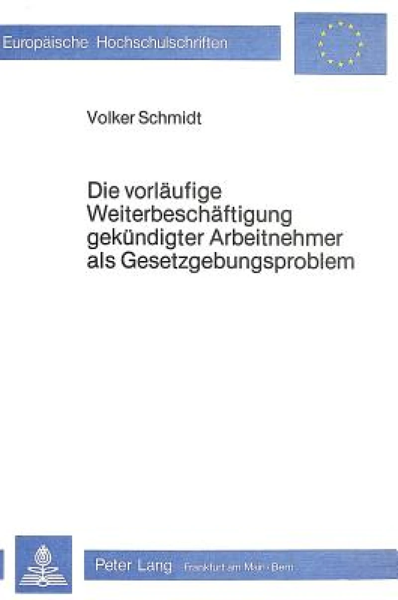 Die Vorlaeufige Weiterbeschaeftigung gekuendigter Arbeitnehmer als Gesetzgebungsproblem