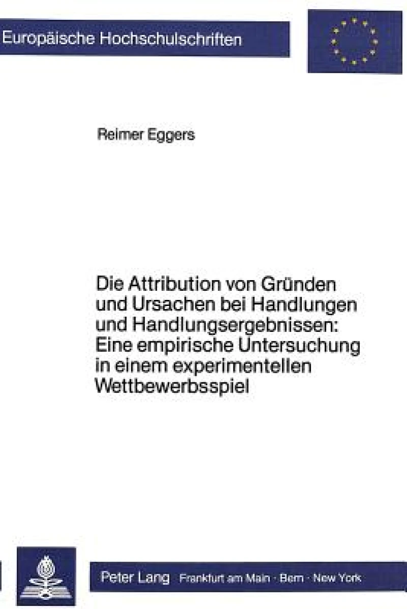 Die Attribution von Gruenden und Ursachen bei Handlungen und Handlungsergebnissen: Eine empirische Untersuchung in einem experimentellen Wettbewerbsspiel