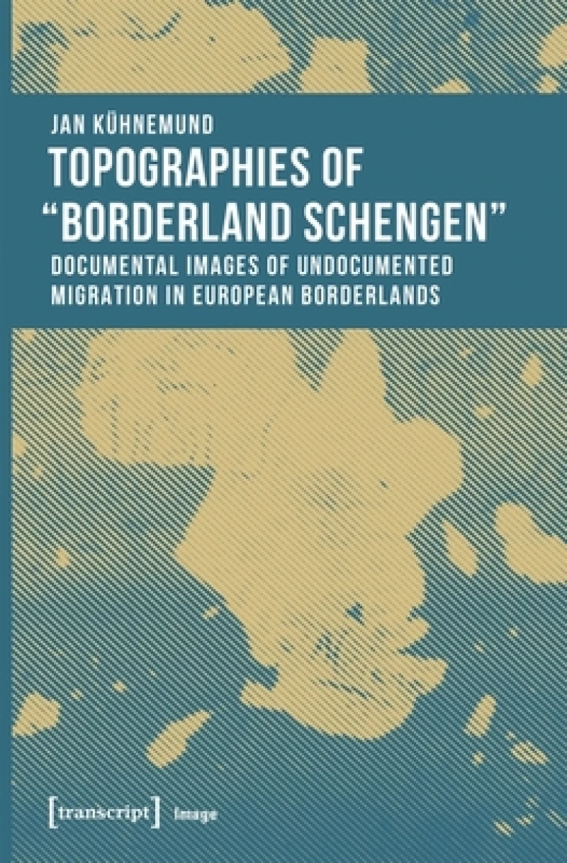Topographies of 'Borderland Schengen' – Documental Images of Undocumented Migration in European Borderlands