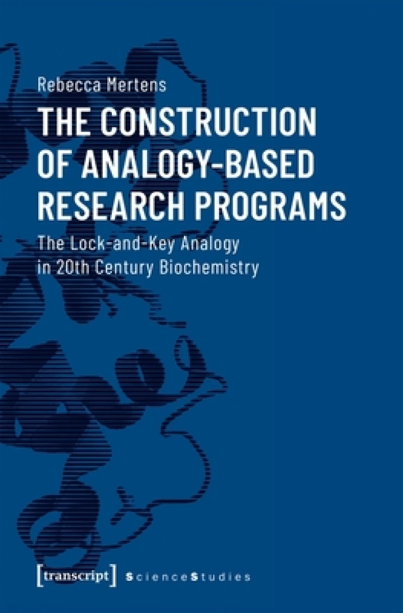 The Construction of Analogy–Based Research Progr – The Lock–and–Key Analogy in 20th Century Biochemistry
