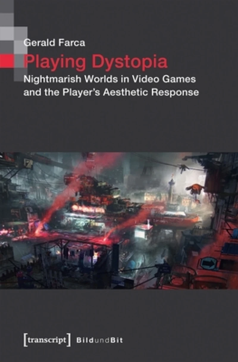 Playing Dystopia – Nightmarish Worlds in Video Games and the Player's Aesthetic Response