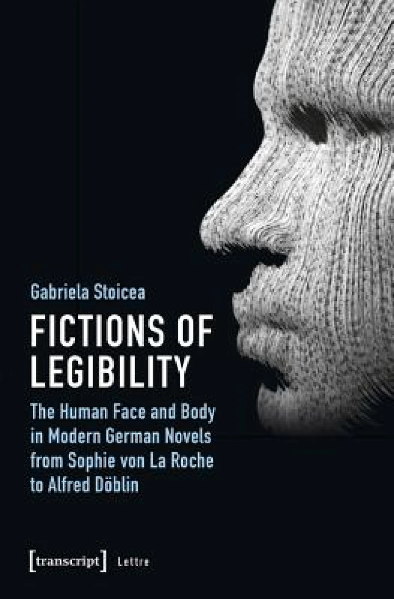 Fictions of Legibility – The Human Face and Body in Modern German Novels from Sophie von La Roche to Alfred Doblin