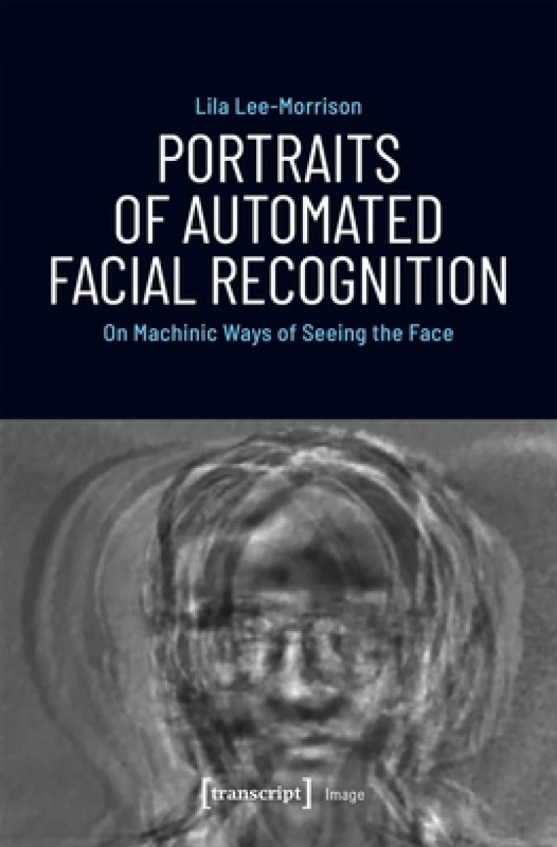 Portraits of Automated Facial Recognition – On Machinic Ways of Seeing the Face