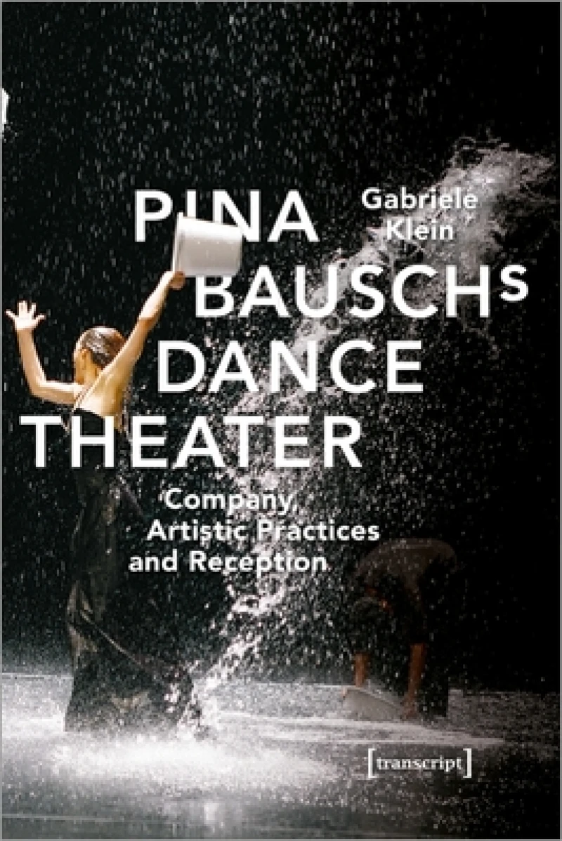 Pina Bausch's Dance Theater – Company, Artistic Practices, and Reception