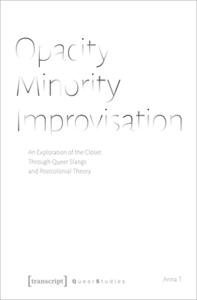 Opacity – Minority – Improvisation – An Exploration of the Closet Through Queer Slangs and Postcolonial Theory