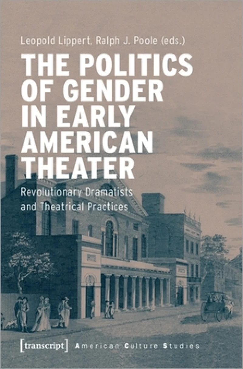 The Politics of Gender in Early American Theater – Revolutionary Dramatists and Theatrical Practices