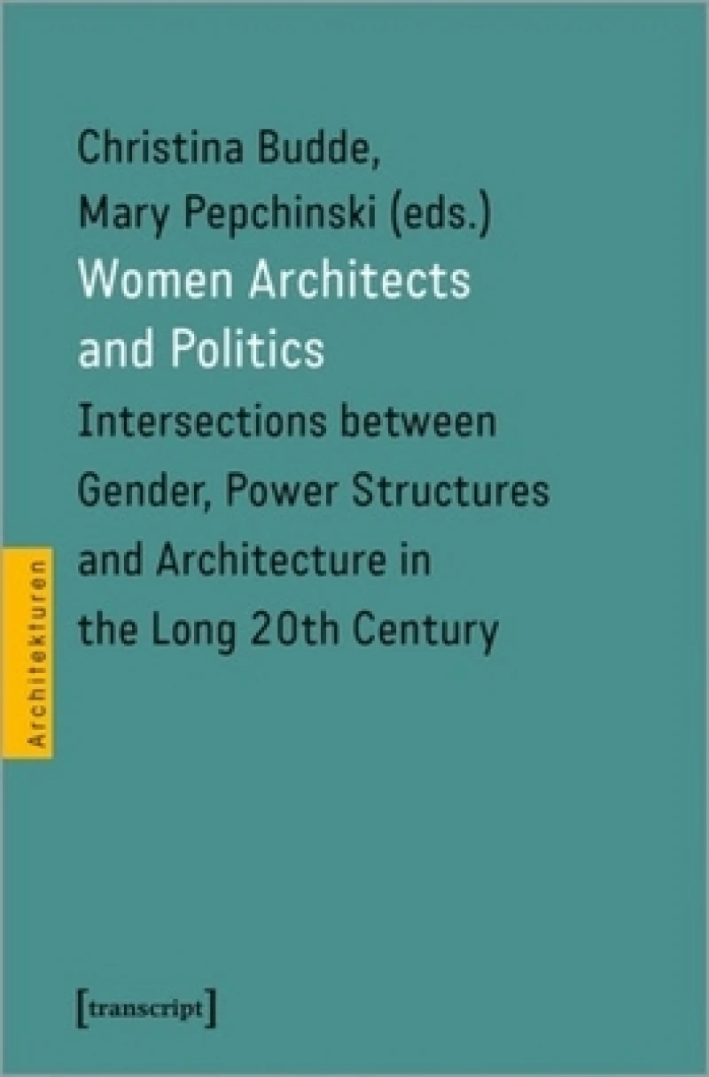 Women Architects and Politics – Intersections between Gender, Power Structures, and Architecture in the Long Twentieth Century