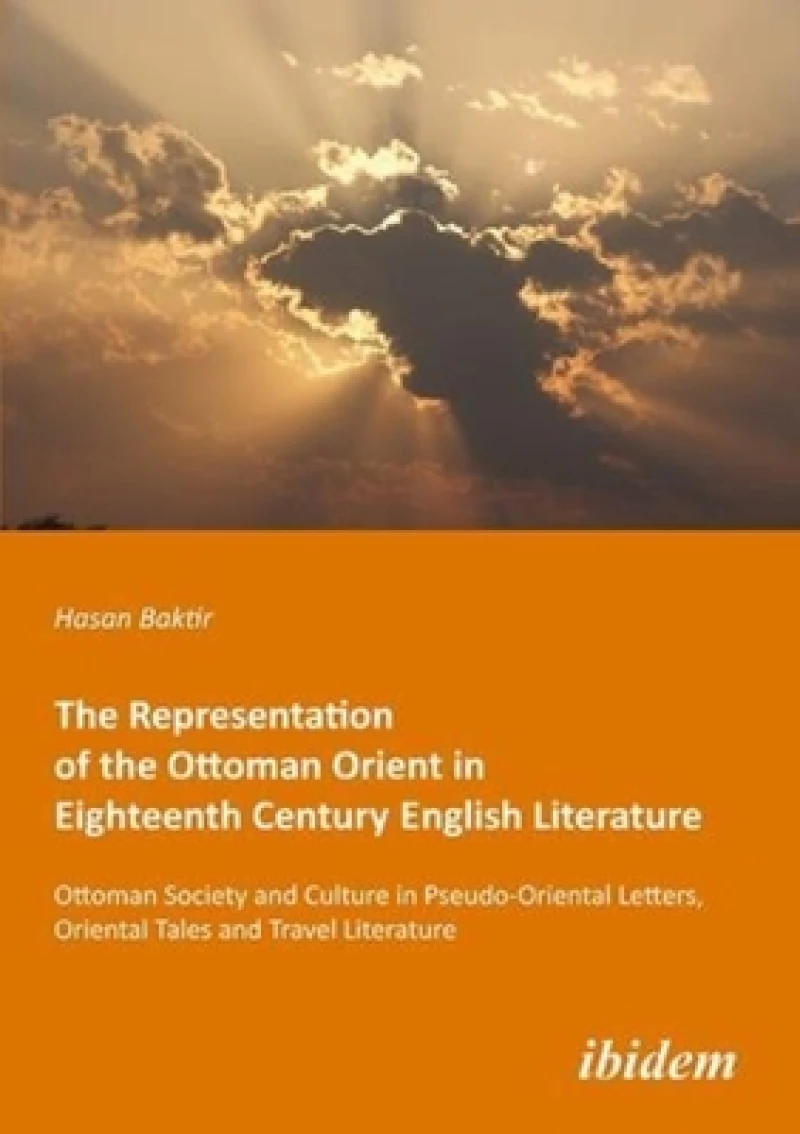The Representation of the Ottoman Orient in Eighteenth Century English Literature