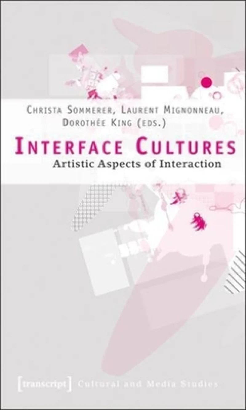 Interface Cultures – Artistic Aspects of Interaction
