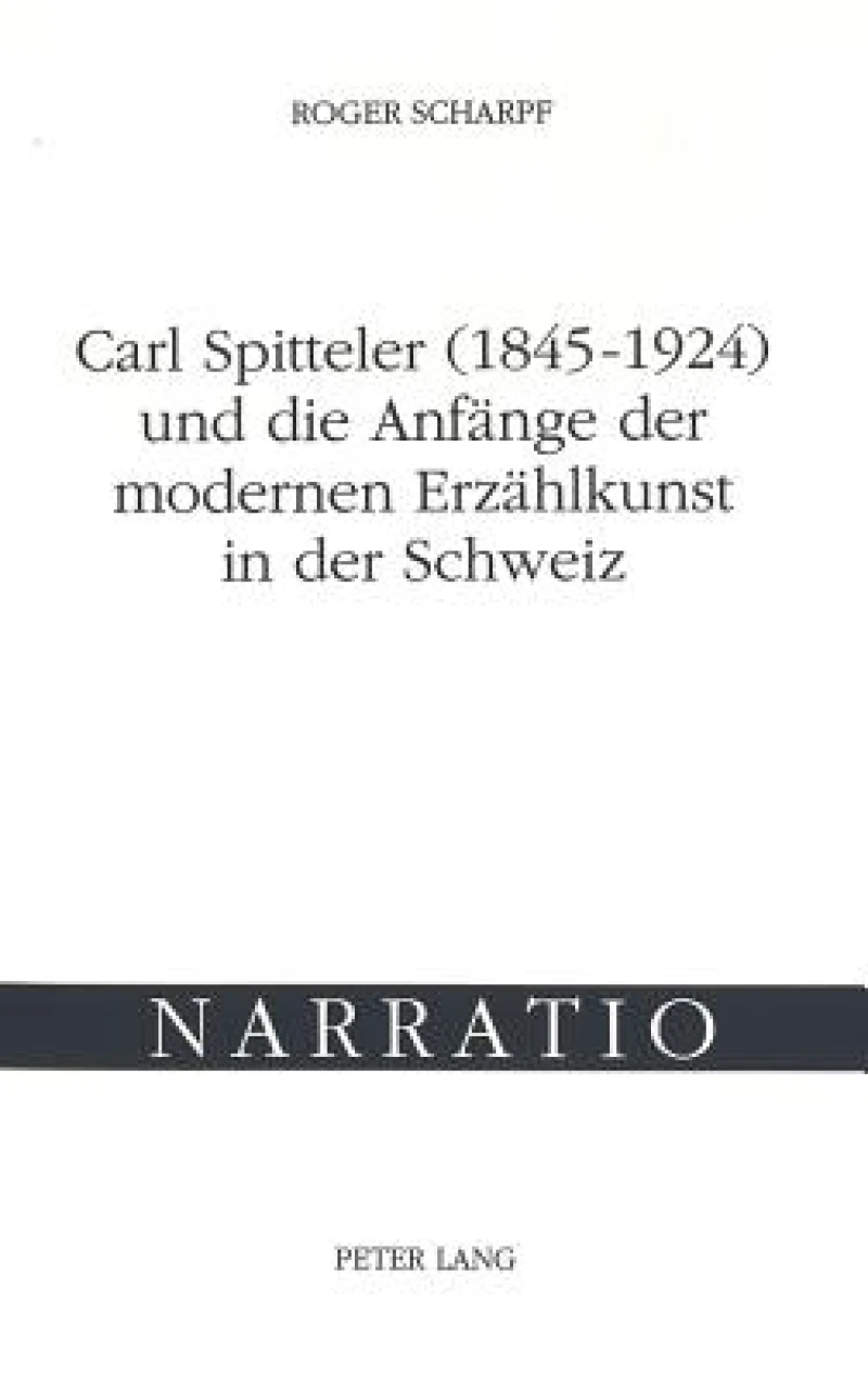Carl Spitteler (1845-1924) und die Anfaenge der modernen Erzaehlkunst in der Schweiz