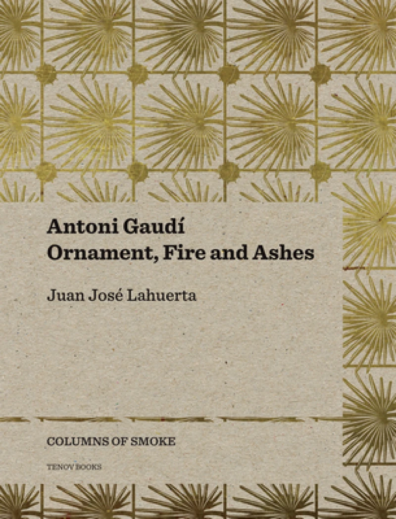 Antoni Gaudi – Ornament, Fire and Ashes