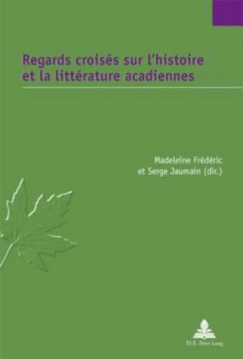 Regards croises sur l'histoire et la litterature acadiennes