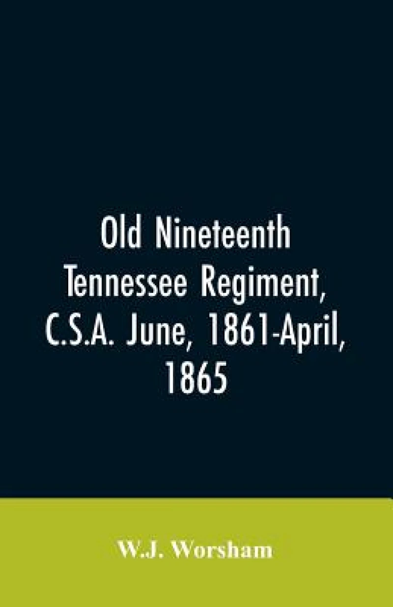 Old Nineteenth Tennessee regiment, C.S.A. June, 1861-April, 1865