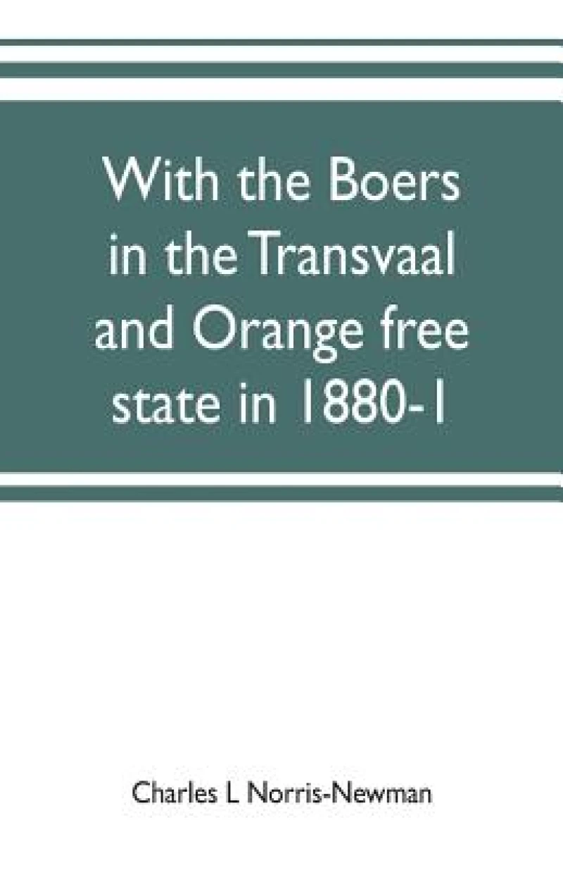 With the Boers in the Transvaal and Orange free state in 1880-1
