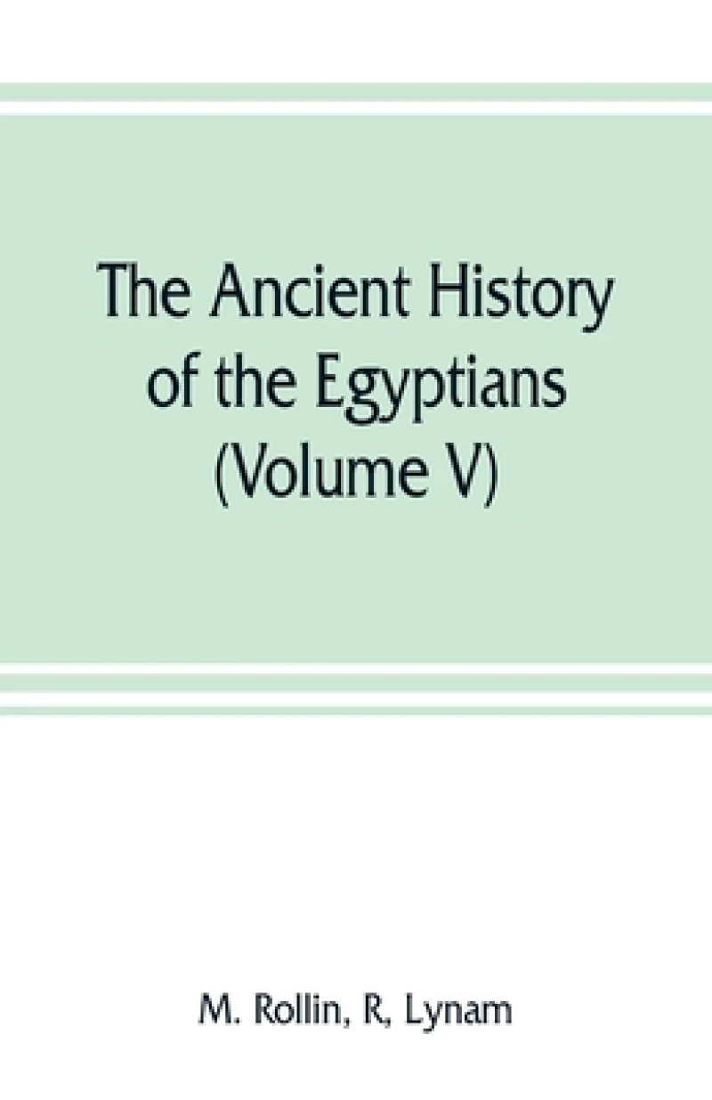 The ancient history of the Egyptians, Carthaginians, Assyrians, Medes and Persians, Grecians and Macedonians (Volume V)
