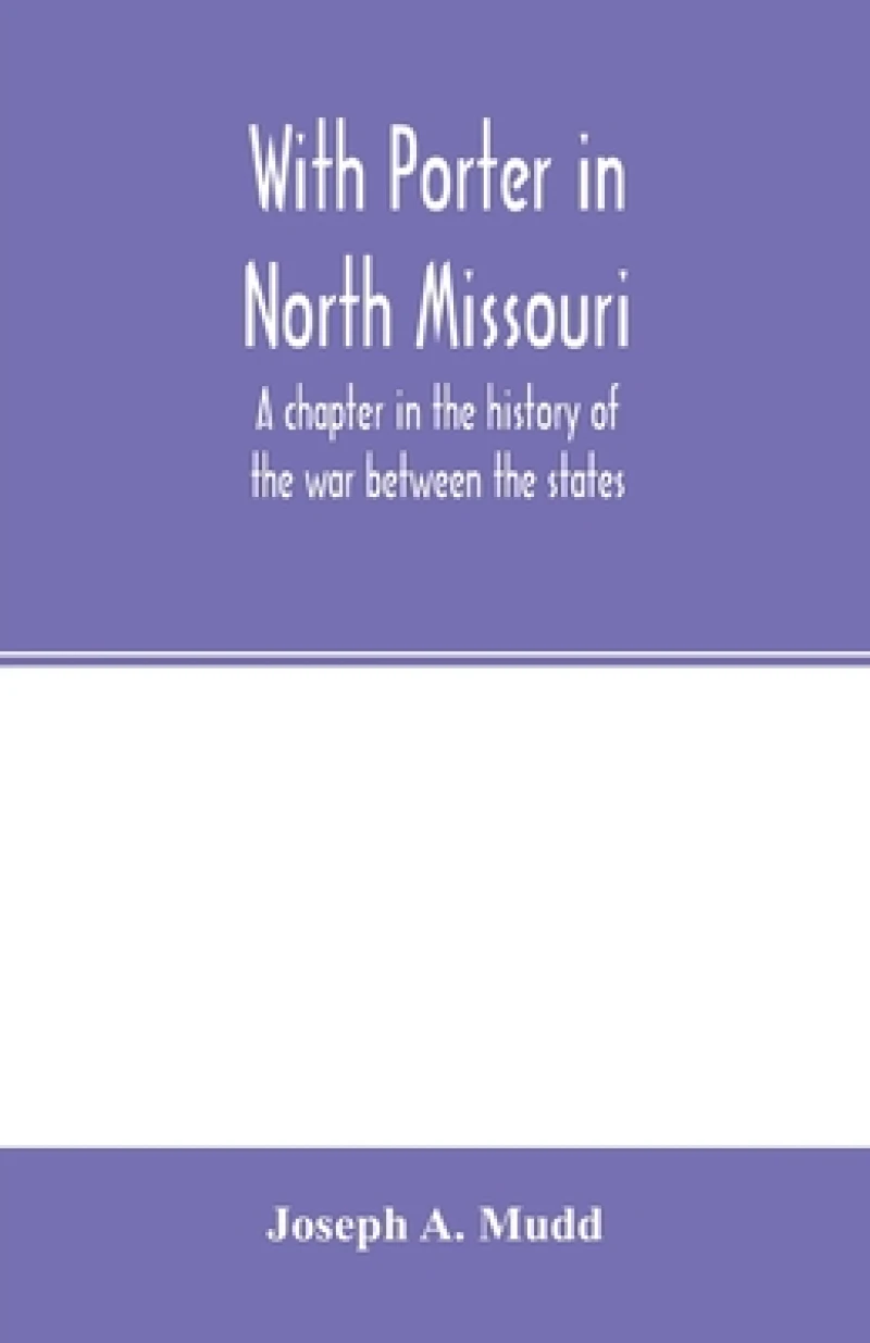 With Porter in North Missouri; a chapter in the history of the war between the states