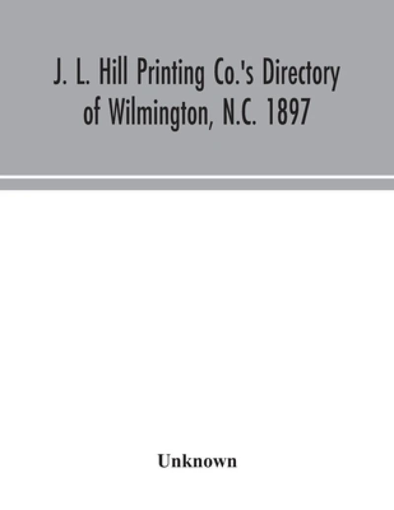 J. L. Hill Printing Co.'s directory of Wilmington, N.C. 1897