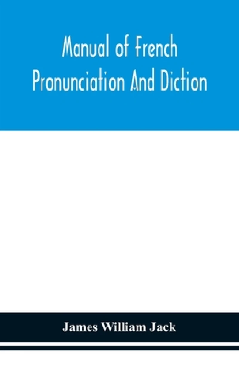 Manual of French pronunciation and diction, based on the notation of the Association phonetique internationale
