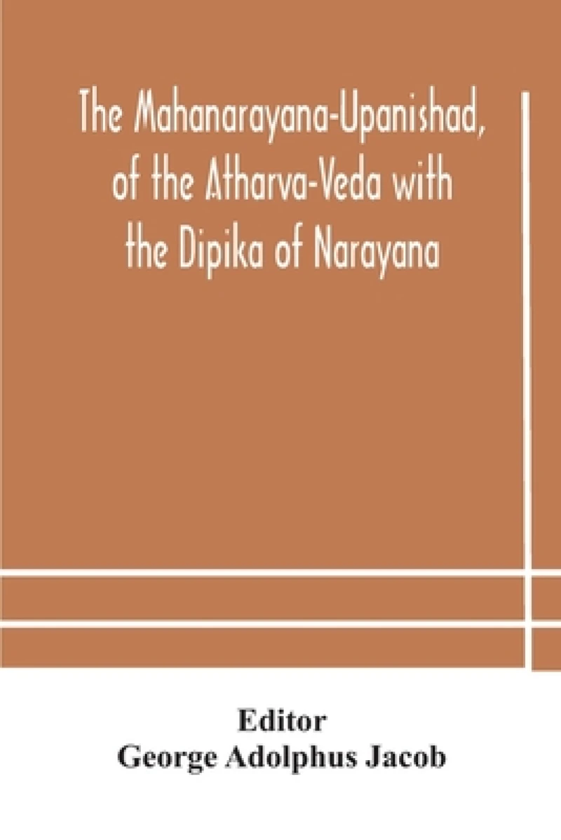 The Mahanarayana-Upanishad, of the Atharva-Veda with the Dipika of Narayana