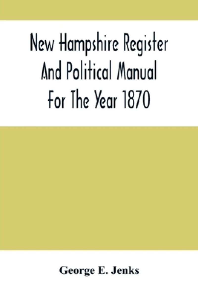 New Hampshire Register And Political Manual For The Year 1870; Containing A Business Directory Of The State