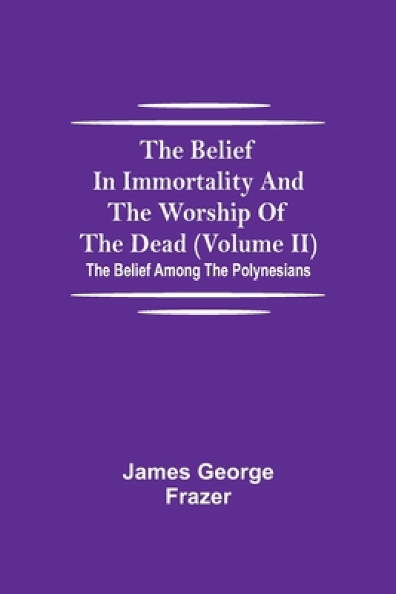 The Belief In Immortality And The Worship Of The Dead (Volume II); The Belief Among The Polynesians