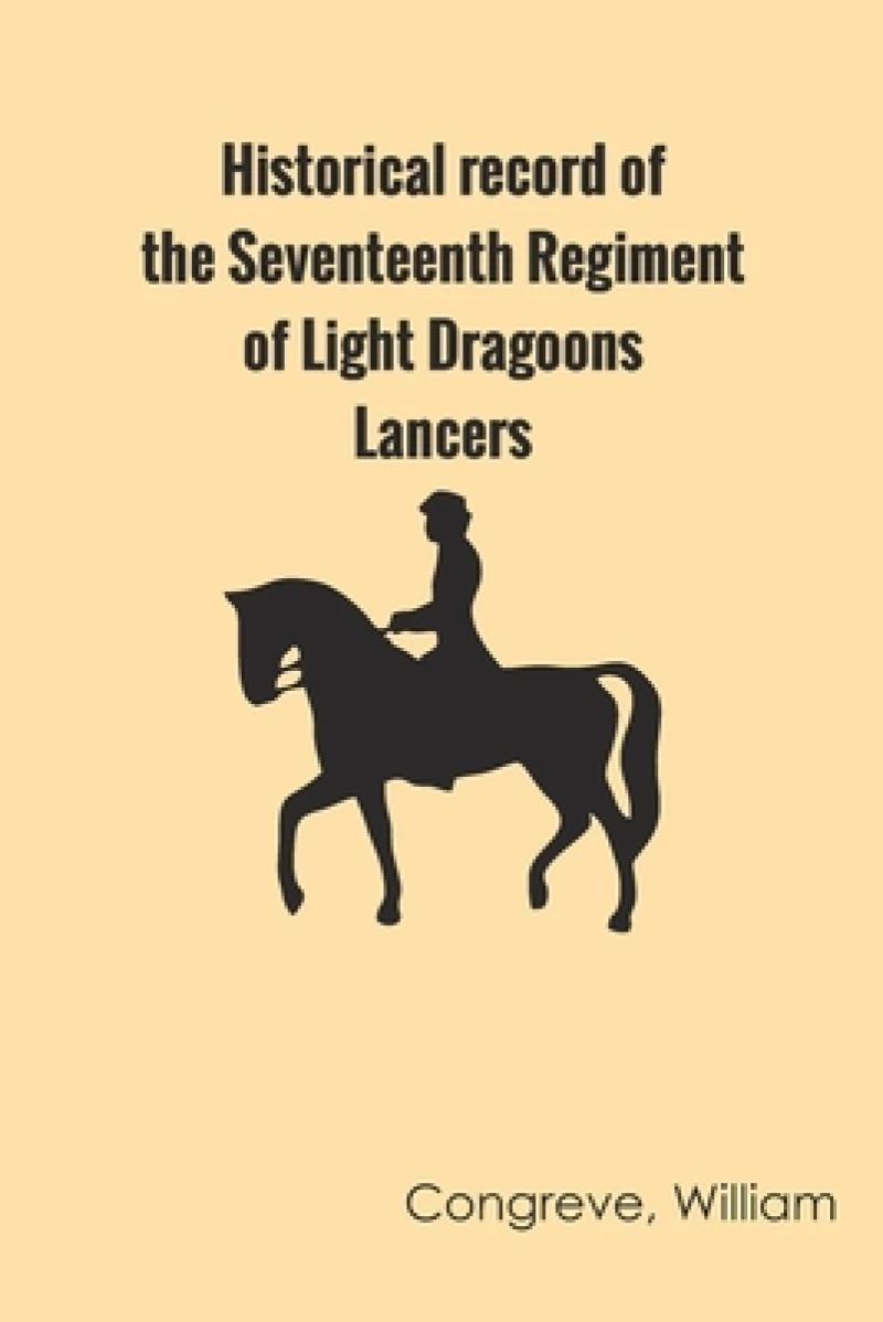 Historical Record of the Seventeenth Regiment of Light Dragoons;-Lancers