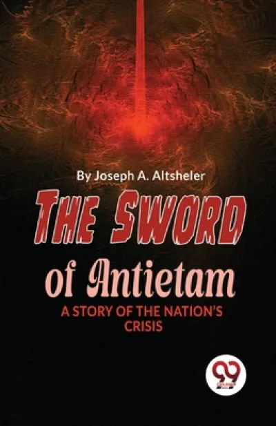 The Sword of Antietam a Story of the Nation?S Crisis